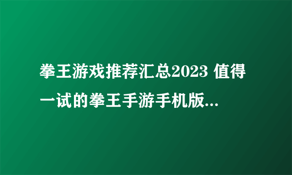 拳王游戏推荐汇总2023 值得一试的拳王手游手机版top5