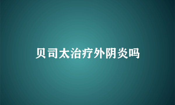 贝司太治疗外阴炎吗