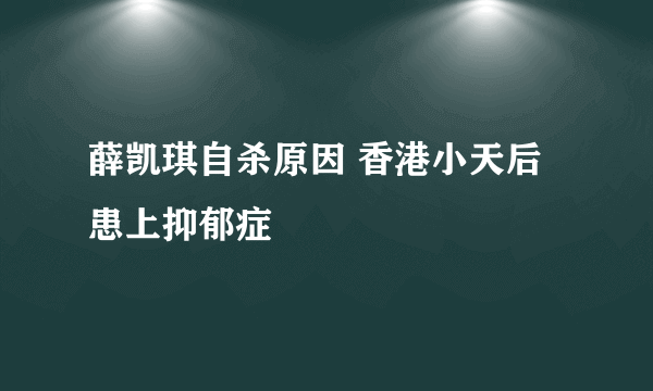 薛凯琪自杀原因 香港小天后患上抑郁症