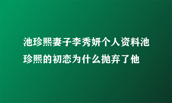 池珍熙妻子李秀妍个人资料池珍熙的初恋为什么抛弃了他