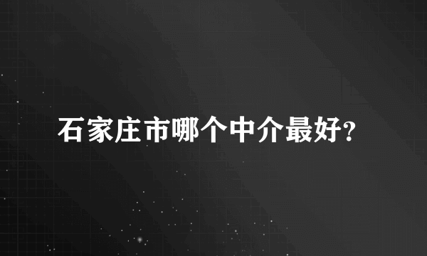 石家庄市哪个中介最好？