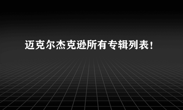 迈克尔杰克逊所有专辑列表！