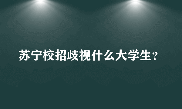 苏宁校招歧视什么大学生？