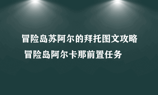 冒险岛苏阿尔的拜托图文攻略 冒险岛阿尔卡那前置任务