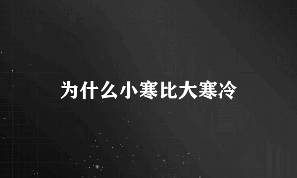 为什么小寒比大寒冷