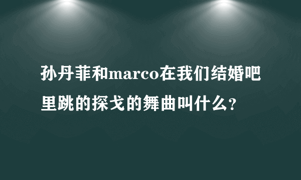 孙丹菲和marco在我们结婚吧里跳的探戈的舞曲叫什么？