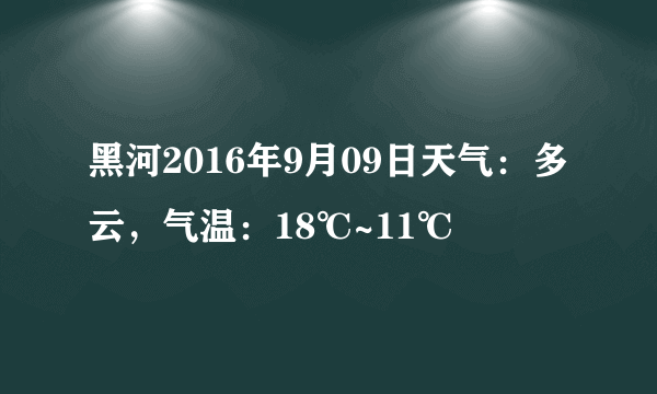 黑河2016年9月09日天气：多云，气温：18℃~11℃