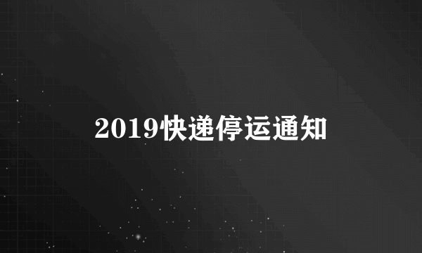 2019快递停运通知