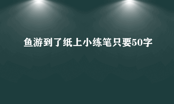 鱼游到了纸上小练笔只要50字