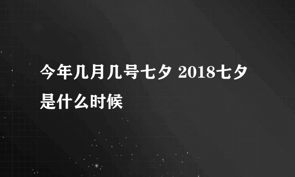 今年几月几号七夕 2018七夕是什么时候