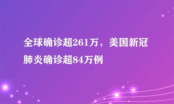 全球确诊超261万，美国新冠肺炎确诊超84万例