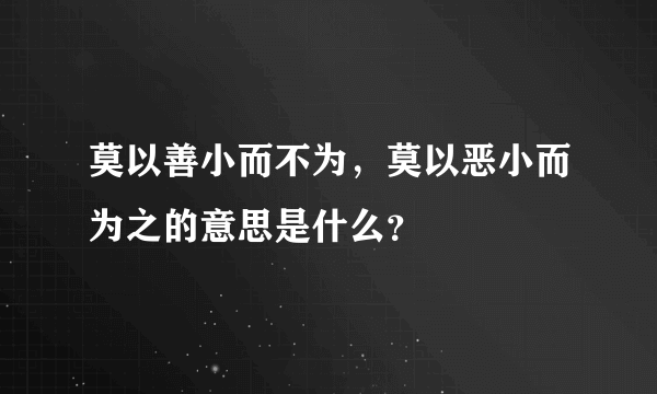 莫以善小而不为，莫以恶小而为之的意思是什么？