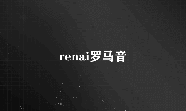 renai罗马音