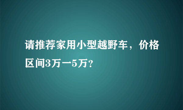 请推荐家用小型越野车，价格区间3万一5万？