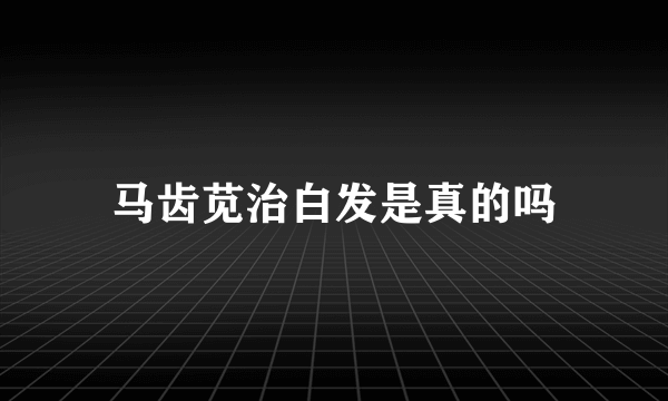 马齿苋治白发是真的吗