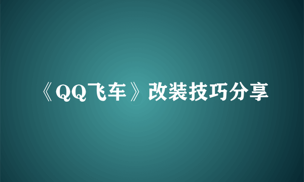 《QQ飞车》改装技巧分享