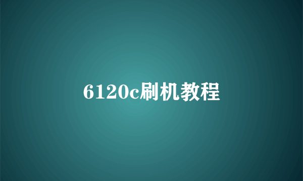 6120c刷机教程