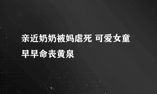 亲近奶奶被妈虐死 可爱女童早早命丧黄泉