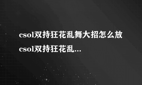 csol双持狂花乱舞大招怎么放 csol双持狂花乱舞技能怎么获取