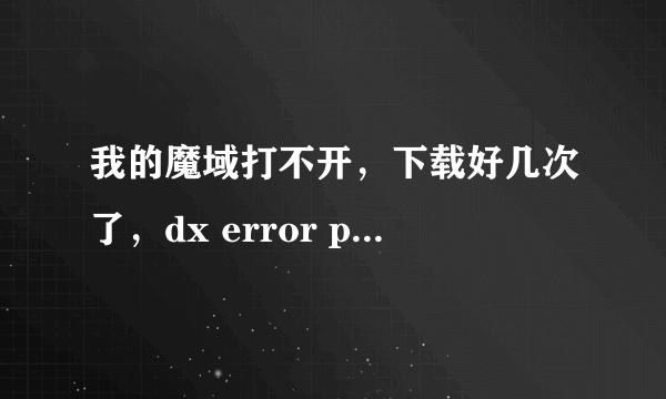 我的魔域打不开，下载好几次了，dx error please install dx8.1a是怎么回事