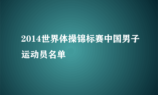 2014世界体操锦标赛中国男子运动员名单