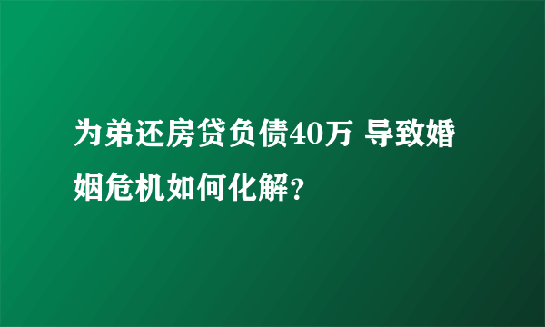 为弟还房贷负债40万 导致婚姻危机如何化解？