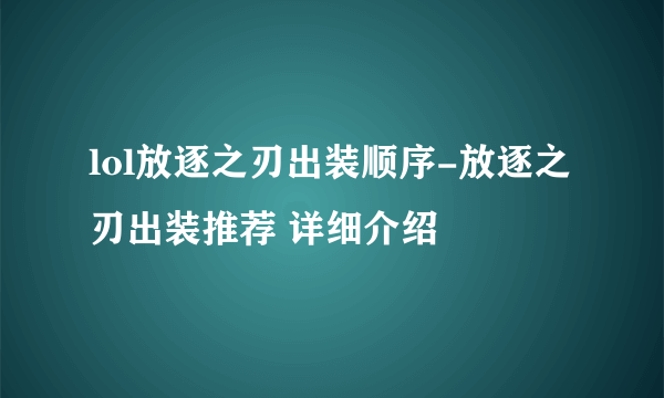 lol放逐之刃出装顺序-放逐之刃出装推荐 详细介绍