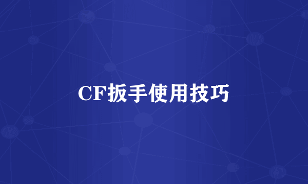 CF扳手使用技巧