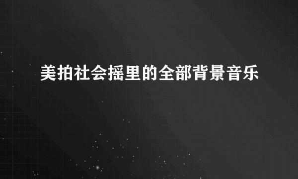 美拍社会摇里的全部背景音乐