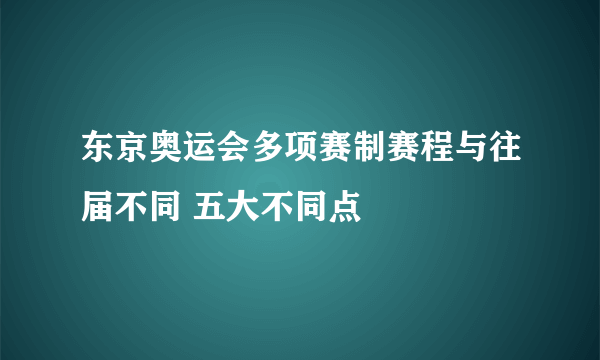 东京奥运会多项赛制赛程与往届不同 五大不同点