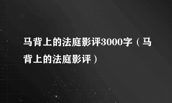 马背上的法庭影评3000字（马背上的法庭影评）