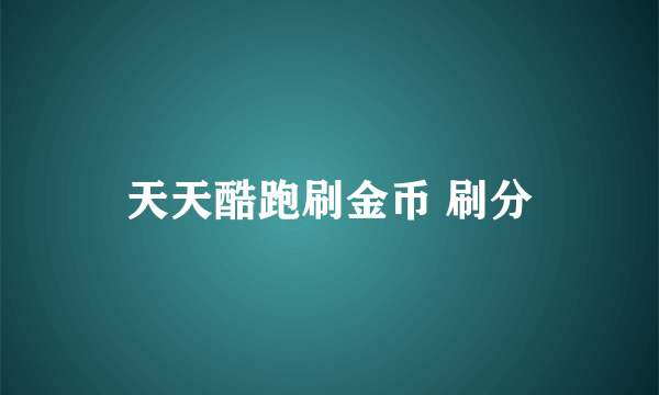 天天酷跑刷金币 刷分