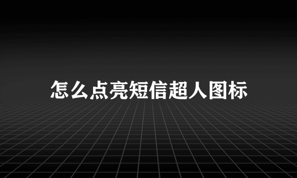 怎么点亮短信超人图标