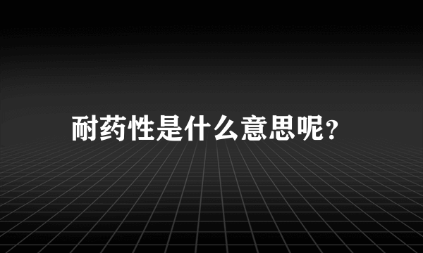 耐药性是什么意思呢？