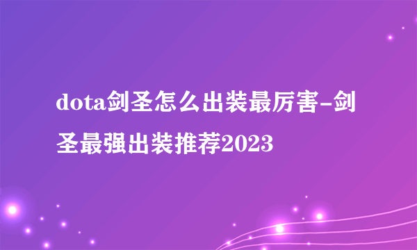 dota剑圣怎么出装最厉害-剑圣最强出装推荐2023