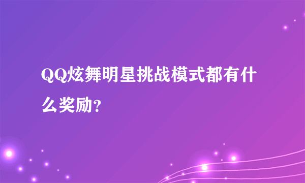 QQ炫舞明星挑战模式都有什么奖励？