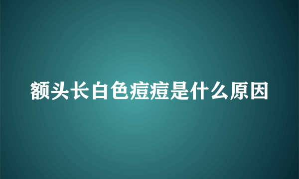 额头长白色痘痘是什么原因