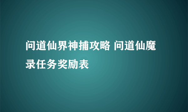 问道仙界神捕攻略 问道仙魔录任务奖励表