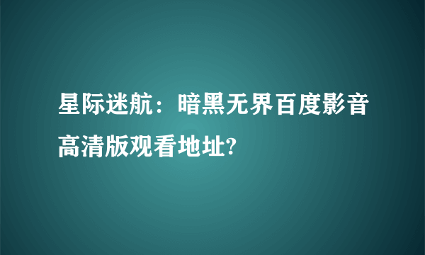 星际迷航：暗黑无界百度影音高清版观看地址?