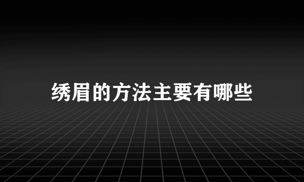 绣眉的方法主要有哪些