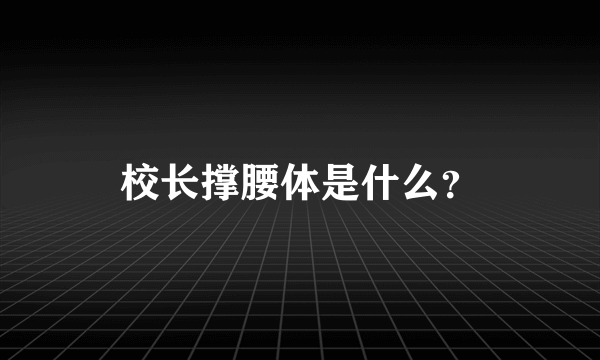 校长撑腰体是什么？