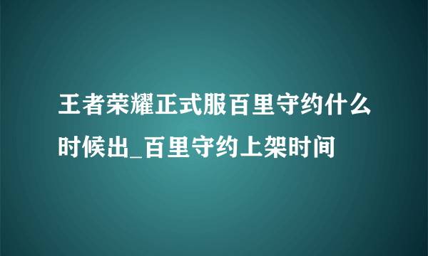 王者荣耀正式服百里守约什么时候出_百里守约上架时间