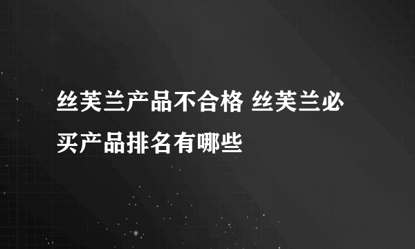 丝芙兰产品不合格 丝芙兰必买产品排名有哪些