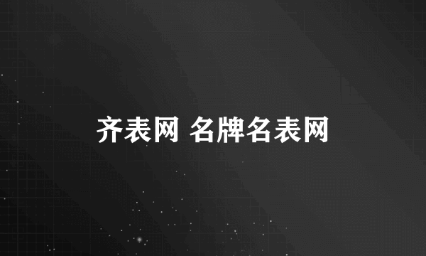 齐表网 名牌名表网