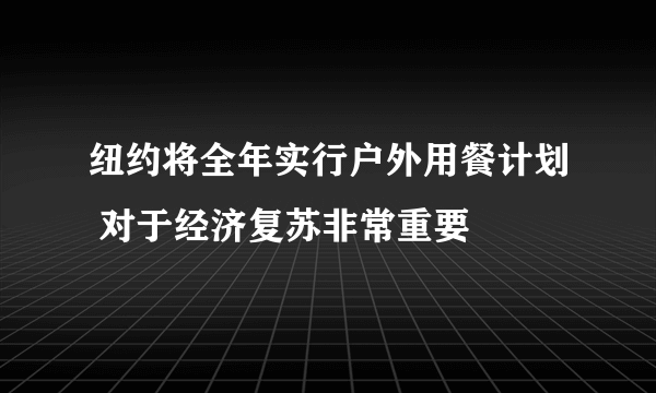 纽约将全年实行户外用餐计划 对于经济复苏非常重要