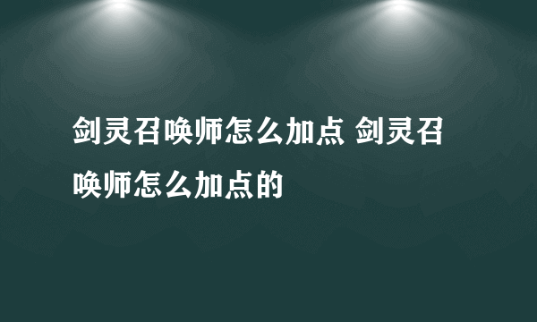 剑灵召唤师怎么加点 剑灵召唤师怎么加点的