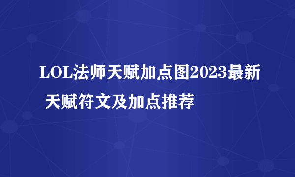 LOL法师天赋加点图2023最新 天赋符文及加点推荐