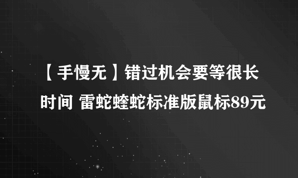 【手慢无】错过机会要等很长时间 雷蛇蝰蛇标准版鼠标89元