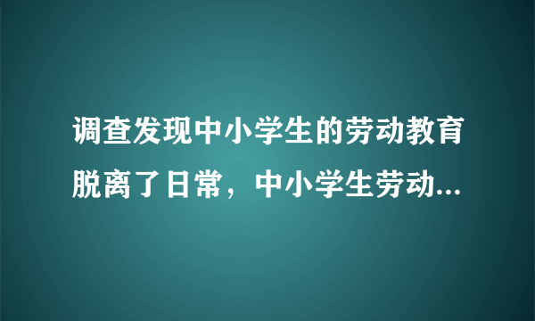 调查发现中小学生的劳动教育脱离了日常，中小学生劳动教育该如何实现呢？