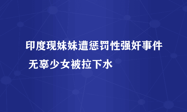 印度现妹妹遭惩罚性强奸事件 无辜少女被拉下水